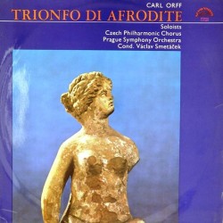 Пластинка Soloists. Czech Philharmonic Chorus. Prague Symphony Orchestra Carl Orff. Trionfo di Afrodite