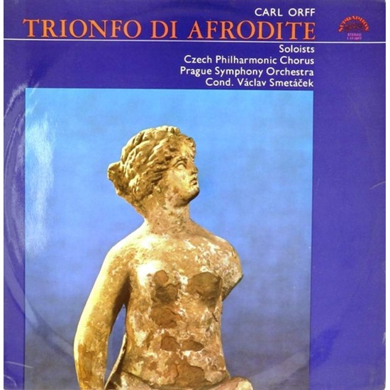 Пластинка Soloists. Czech Philharmonic Chorus. Prague Symphony Orchestra Carl Orff. Trionfo di Afrodite